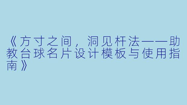 《方寸之间,洞见杆法——助教台球名片设计模板与使用指南》