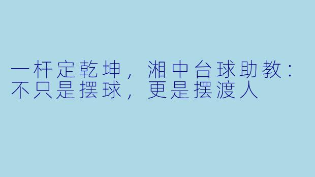 一杆定乾坤，湘中台球助教：不只是摆球，更是摆渡人