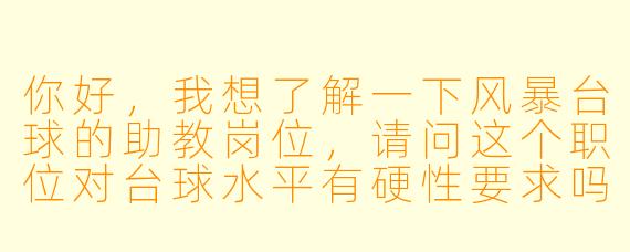 你好，我想了解一下风暴台球的助教岗位，请问这个职位对台球水平有硬X  要求吗？我之前没打过正式比赛，但平时和朋友玩得还不错。