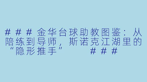 ###金华台球助教图鉴:从陪练到导师,斯诺克江湖里的“隐形推手”
###