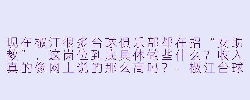 现在椒江很多台球俱乐部都在招“女助教”，这岗位到底具体做些什么？收入真的像网上说的那么高吗？