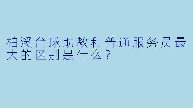 柏溪台球助教和普通服务员最大的区别是什么?