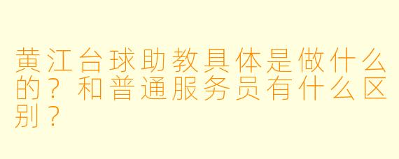 黄江台球助教具体是做什么的?和普通服务员有什么区别?