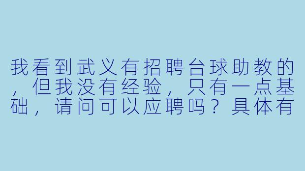 我看到武义有招聘台球助教的,但我没有经验,只有一点基础,请问可以应聘吗?具体有什么要求?-武义招聘台球助教