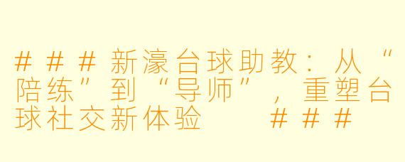 ###新濠台球助教:从“陪练”到“导师”,重塑台球社交新体验
###