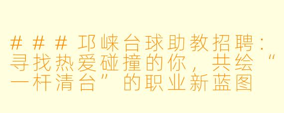 ###邛崃台球助教招聘:寻找热爱碰撞的你,共绘“一杆清台”的职业新蓝图
###
