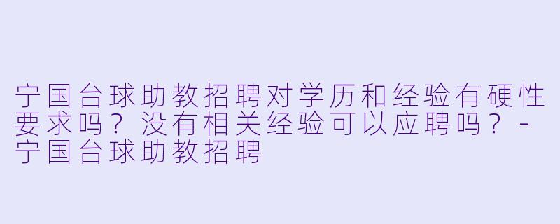 宁国台球助教招聘对学历和经验有硬X 要求吗?没有相关经验可以应聘吗?-宁国台球助教招聘