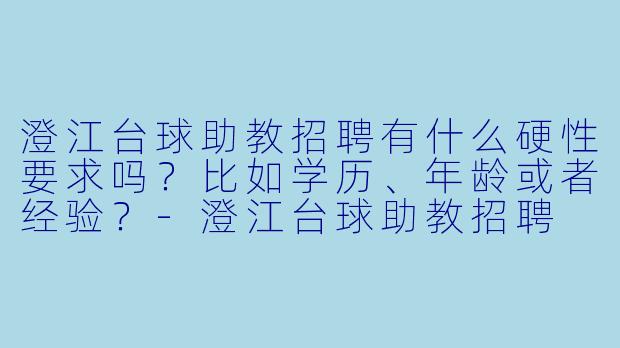 澄江台球助教招聘有什么硬X  要求吗？比如学历、年龄或者经验？