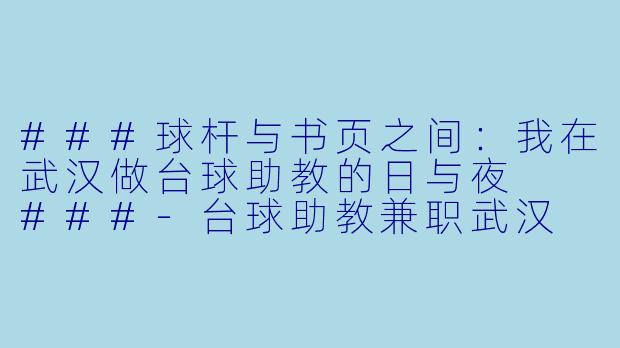 ###球杆与书页之间:我在武汉做台球助教的日与夜
###-台球助教兼职武汉