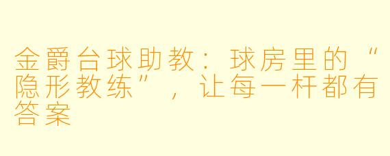金爵台球助教：球房里的“隐形教练”，让每一杆都有答案