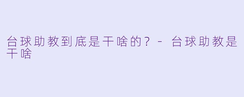 台球助教到底是干啥的?-台球助教是干啥