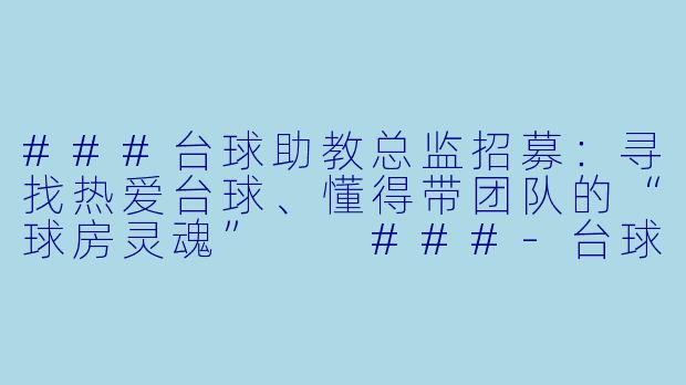 ###台球助教总监招募:寻找热爱台球、懂得带团队的“球房灵魂”
###-台球助教总监招聘
