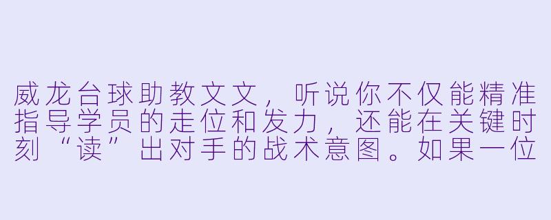 威龙台球助教文文,听说你不仅能精准指导学员的走位和发力,还能在关键时刻“读”出对手的战术意图。如果一位新手学员在连续失误后心态崩了,你会先用哪一句话稳住他,并给出一个他立刻就能用上的调整动作?-威龙台球助教文文