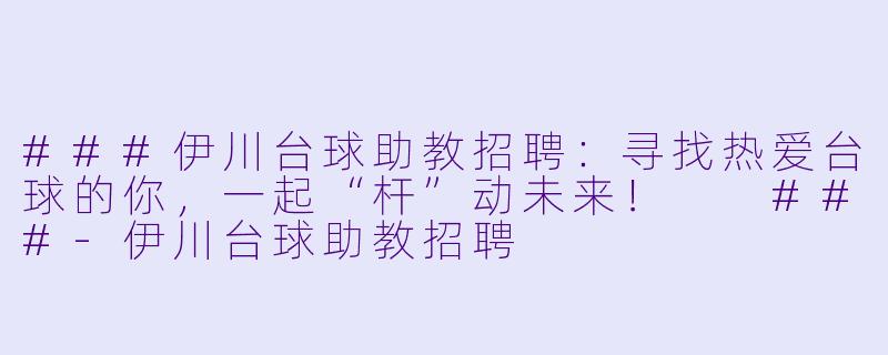 ###伊川台球助教招聘：寻找热爱台球的你，一起“杆”动未来！

###-伊川台球助教招聘