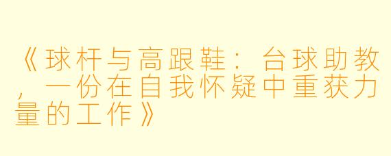 《球杆与高跟鞋：台球助教，一份在自我怀疑中重获力量的工作》