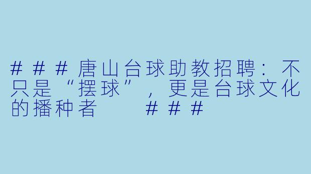 ###唐山台球助教招聘:不只是“摆球”,更是台球文化的播种者
###