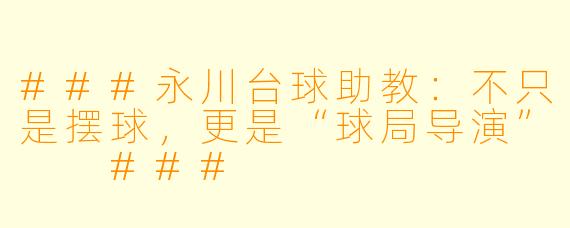 ###永川台球助教:不只是摆球,更是“球局导演”
###