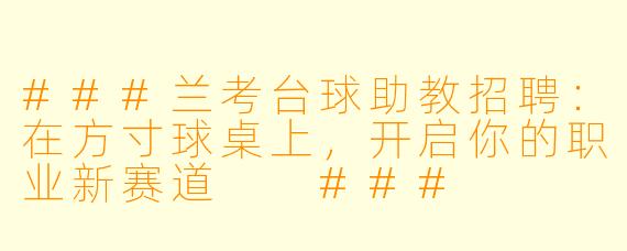 ###兰考台球助教招聘:在方寸球桌上,开启你的职业新赛道
###