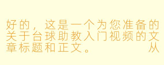 好的,这是一个为您准备的关于台球助教入门视频的文章标题和正文。
从握杆到清台:台球助教入门视频,如何用一部手机开启你的职业“钱”途