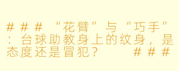 ###“花臂”与“巧手”：台球助教身上的纹身，是态度还是冒犯？

###