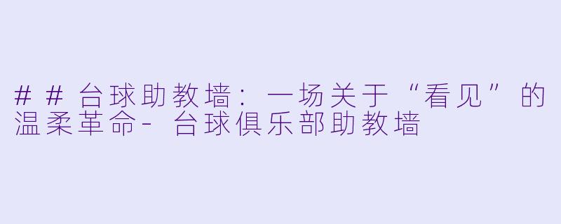 ##台球助教墙：一场关于“看见”的温柔革命-台球俱乐部助教墙
