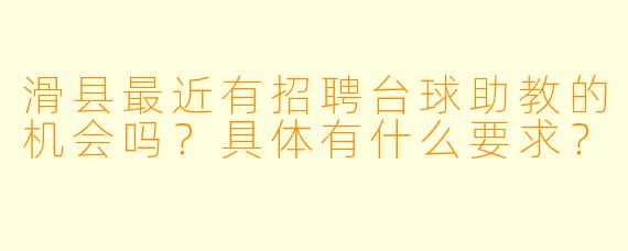 滑县最近有招聘台球助教的机会吗?具体有什么要求?