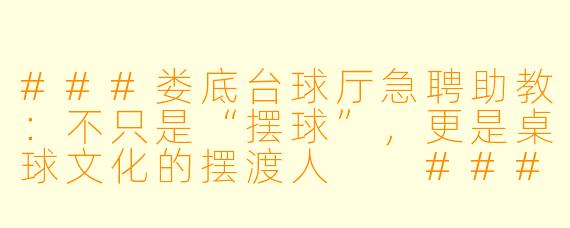 ###娄底台球厅急聘助教:不只是“摆球”,更是桌球文化的摆渡人
###