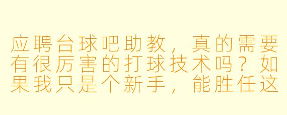 应聘台球吧助教，真的需要有很厉害的打球技术吗？如果我只是个新手，能胜任这份工作吗？