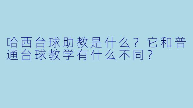 哈西台球助教是什么?它和普通台球教学有什么不同?