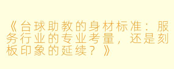 《台球助教的身材标准:服务行业的专业考量,还是刻板印象的延续?》