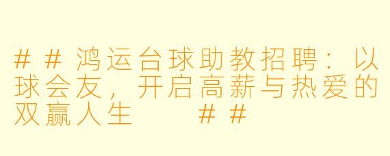 ##鸿运台球助教招聘:以球会友,开启高薪与热爱的双赢人生
##