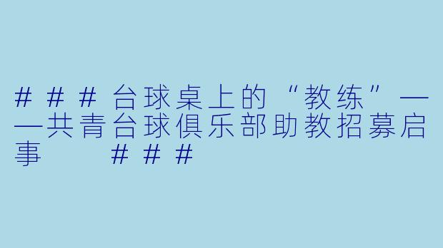 ###台球桌上的“教练”——共青台球俱乐部助教招募启事
###