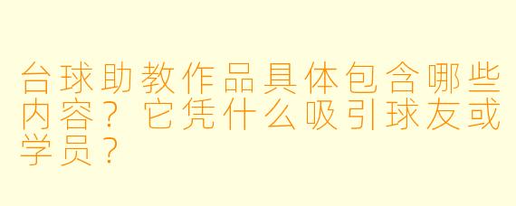 台球助教作品具体包含哪些内容?它凭什么吸引球友或学员?