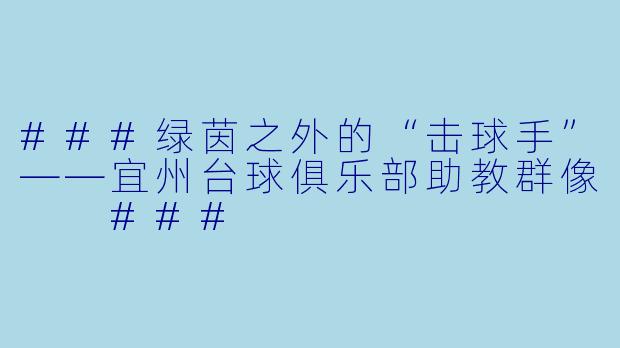 ###绿茵之外的“击球手”——宜州台球俱乐部助教群像
###