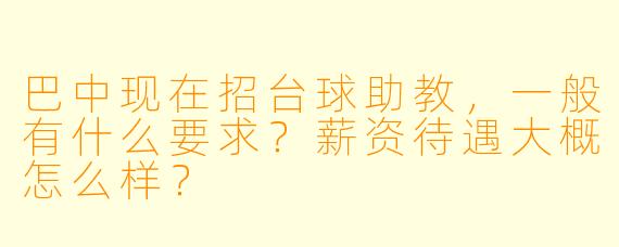 巴中现在招台球助教,一般有什么要求?薪资待遇大概怎么样?