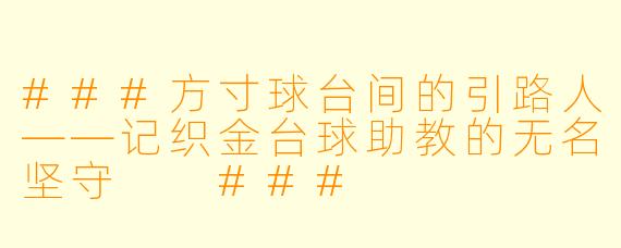 ###方寸球台间的引路人——记织金台球助教的无名坚守

###