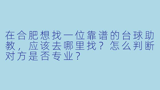 在合肥想找一位靠谱的台球助教，应该去哪里找？怎么判断对方是否专业？