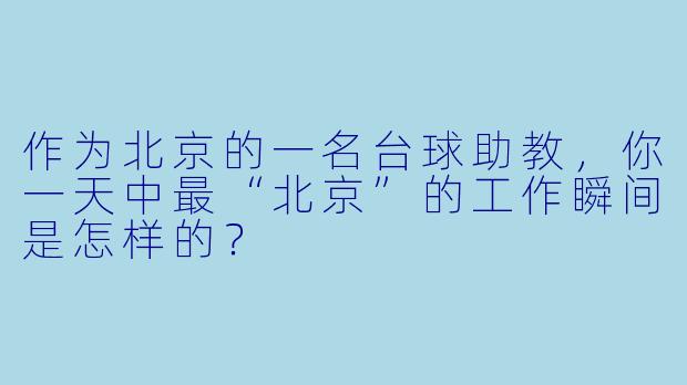 作为北京的一名台球助教,你一天中最“北京”的工作瞬间是怎样的?