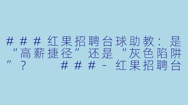 ###红果招聘台球助教:是“高薪捷径”还是“灰X 陷阱”?
###-红果招聘台球助教