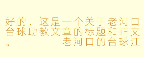 好的,这是一个关于老河口台球助教文章的标题和正文。
老河口的台球江湖,不止有“一杆清”,还有这群“摆渡人”