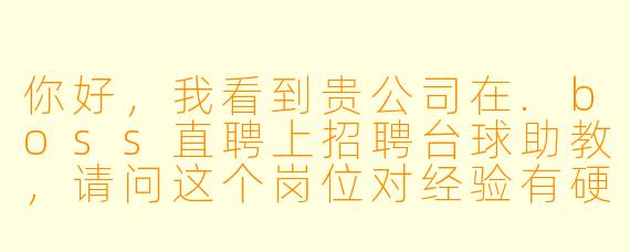 你好，我看到贵公司在.boss直聘上招聘台球助教，请问这个岗位对经验有硬X  要求吗？如果完全没接触过台球，但有运动基础和良好形象，可以投递吗？