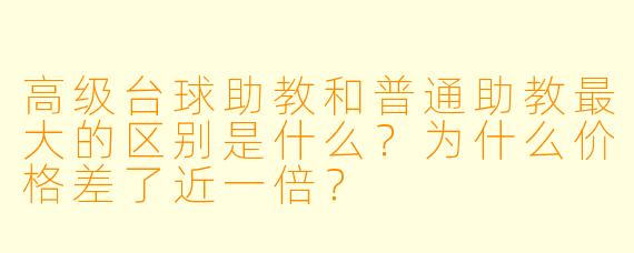 高级台球助教和普通助教最大的区别是什么?为什么价格差了近一倍?