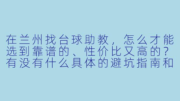 在兰州找台球助教,怎么才能选到靠谱的、X 价比又高的?有没有什么具体的避坑指南和实用攻略?