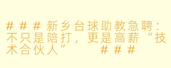 ###新乡台球助教急聘:不只是陪打,更是高薪“技术合伙人”
###