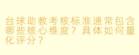 台球助教考核标准通常包含哪些核心维度？具体如何量化评分？
