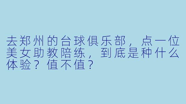 去郑州的台球俱乐部,点一位美女助教陪练,到底是种什么体验?值不值?