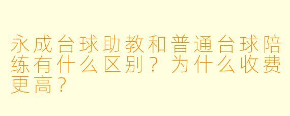 永成台球助教和普通台球陪练有什么区别？为什么收费更高？