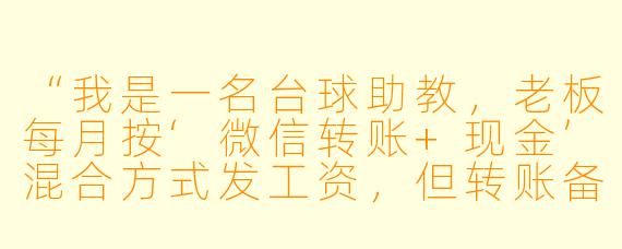 “我是一名台球助教，老板每月按‘微信转账+现金’混合方式发工资，但转账备注只写‘服务费’，也没有正规合同。最近他拖欠了两个月工资，我手里只有转账记录和聊天记录，能作为证据起诉他吗？”