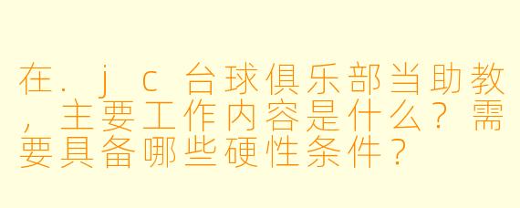 在.jc台球俱乐部当助教,主要工作内容是什么?需要具备哪些硬X 条件?