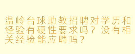 温岭台球助教招聘对学历和经验有硬X 要求吗?没有相关经验能应聘吗?